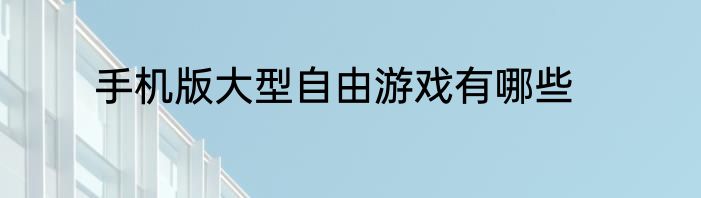 手机版大型自由游戏有哪些