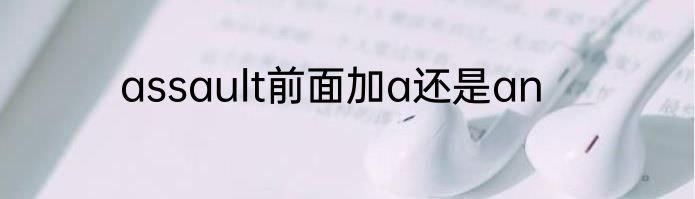 assault前面加a还是an