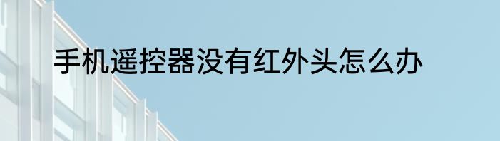 手机遥控器没有红外头怎么办