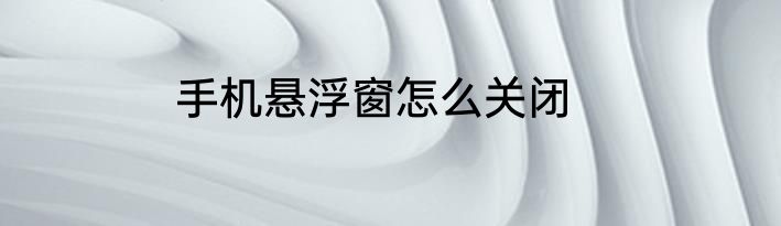 手机悬浮窗怎么关闭