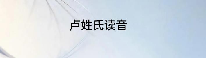 卢姓氏读音
