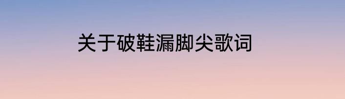 关于破鞋漏脚尖歌词