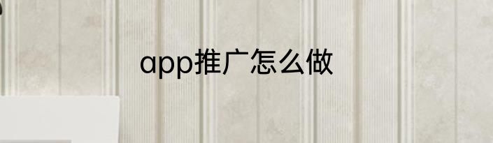 app推广怎么做