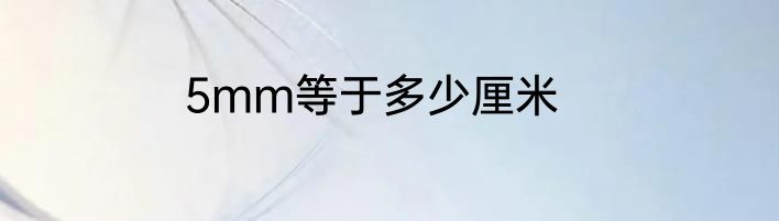 5mm等于多少厘米