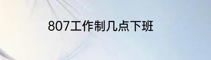 807工作制几点下班