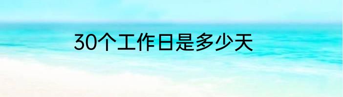 30个工作日是多少天