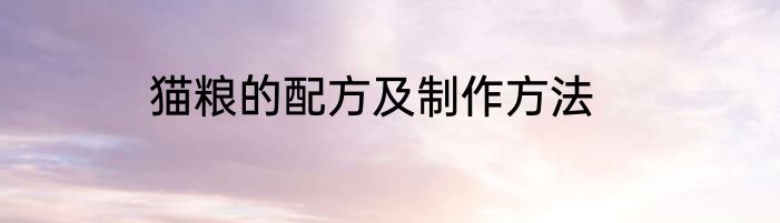 猫粮的配方及制作方法