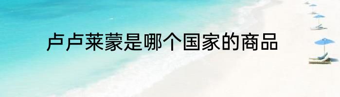 卢卢莱蒙是哪个国家的商品