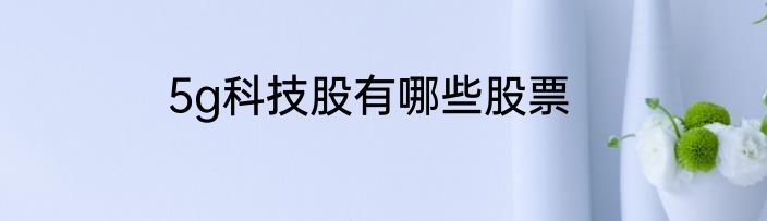 5g科技股有哪些股票