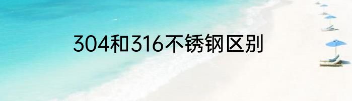 304和316不锈钢区别