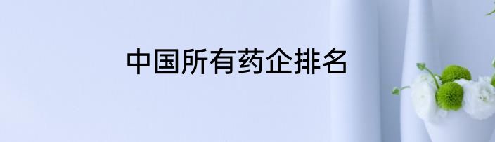 中国所有药企排名