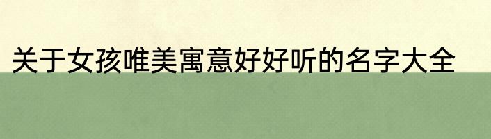 关于女孩唯美寓意好好听的名字大全
