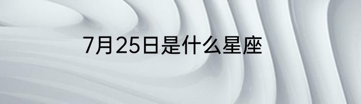 7月25日是什么星座