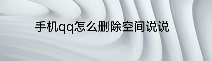手机qq怎么删除空间说说