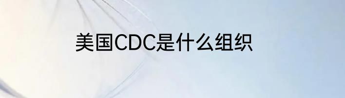 美国CDC是什么组织
