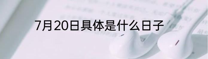 7月20日具体是什么日子