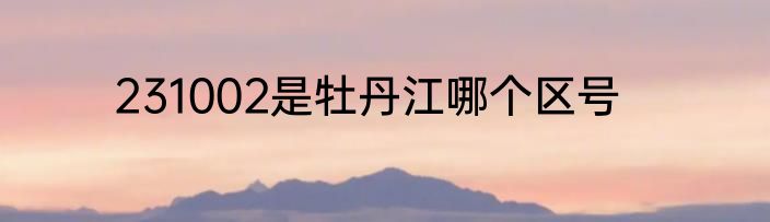 231002是牡丹江哪个区号