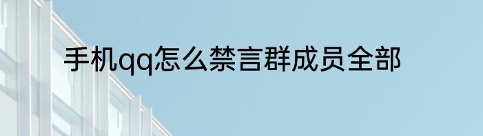 手机qq怎么禁言群成员全部