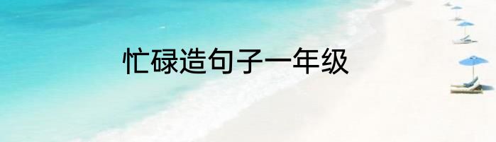 忙碌造句子一年级