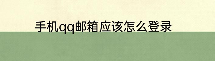 手机qq邮箱应该怎么登录