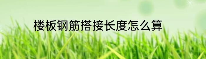 楼板钢筋搭接长度怎么算