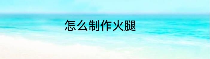 怎么制作火腿