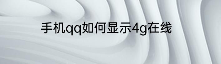 手机qq如何显示4g在线