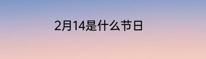 2月14是什么节日