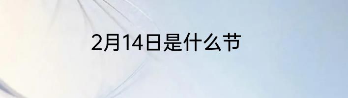 2月14日是什么节