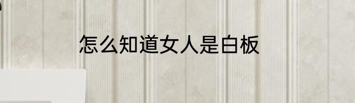 怎么知道女人是白板