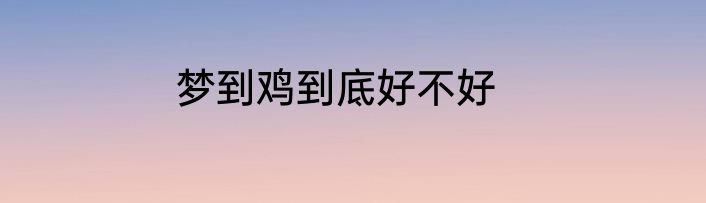 梦到鸡到底好不好