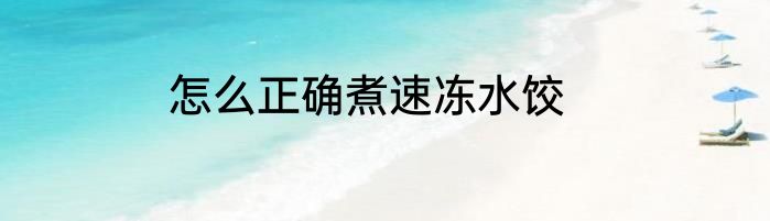 怎么正确煮速冻水饺