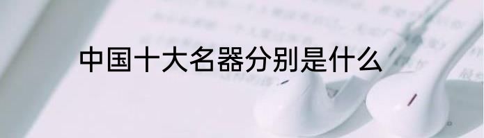 中国十大名器分别是什么