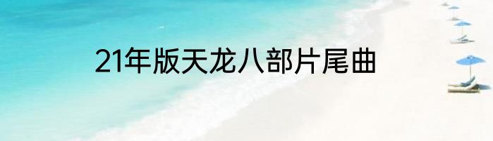 21年版天龙八部片尾曲