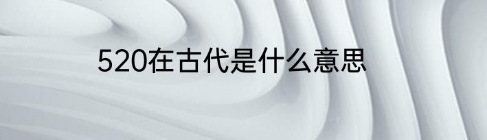 520在古代是什么意思