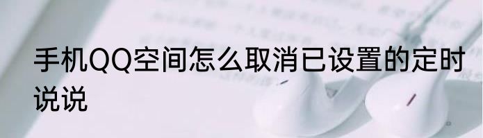 手机QQ空间怎么取消已设置的定时说说