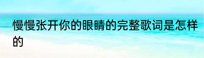 慢慢张开你的眼睛的完整歌词是怎样的