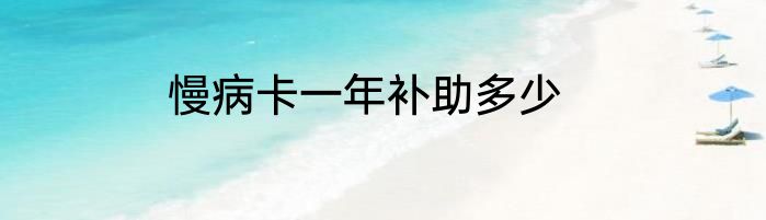 慢病卡一年补助多少