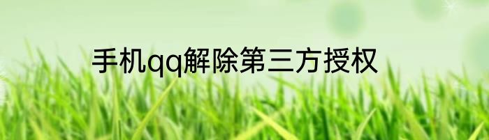 手机qq解除第三方授权