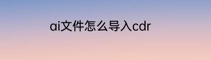ai文件怎么导入cdr
