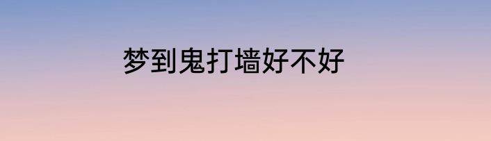 梦到鬼打墙好不好