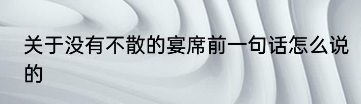 关于没有不散的宴席前一句话怎么说的