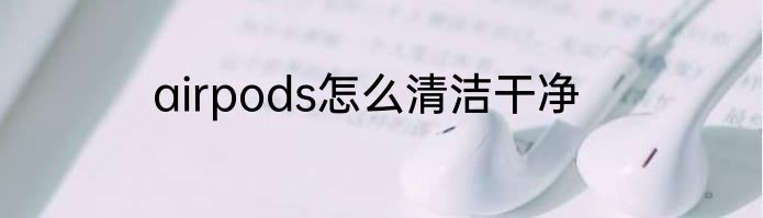 airpods怎么清洁干净