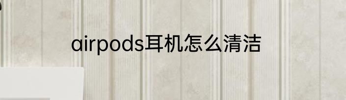 airpods耳机怎么清洁