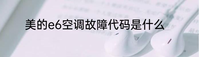 美的e6空调故障代码是什么