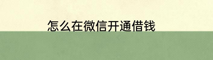 怎么在微信开通借钱