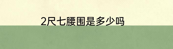 2尺七腰围是多少吗