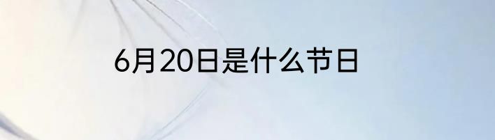 6月20日是什么节日