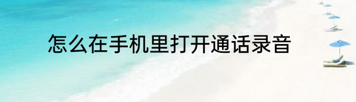 怎么在手机里打开通话录音