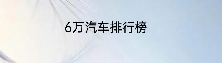 6万汽车排行榜